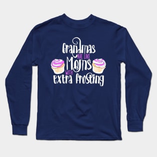 Grandmas are like Moms with extra frosting Long Sleeve T-Shirt